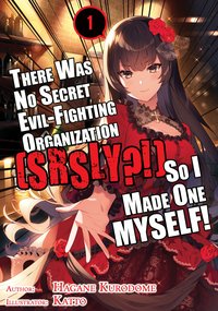 There Was No Secret Evil-Fighting Organization (srsly?!), So I Made One MYSELF! Volume 1 - Hagane Kurodome - ebook