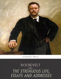 The Strenuous Life, Essays and Addresses - Theodore Roosevelt - ebook