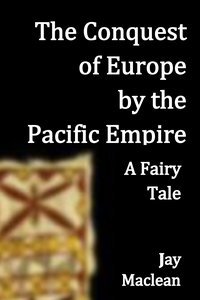 The Conquest of Europe by the Pacific Empire - Jay Maclean - ebook