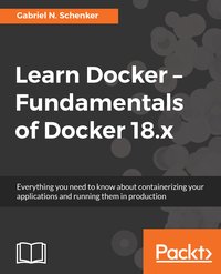 Learn Docker - Fundamentals of Docker 18.x - Gabriel N. Schenker - ebook