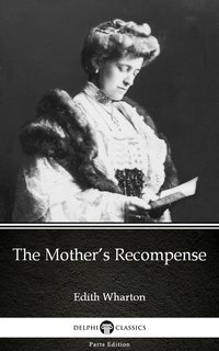 The Mother’s Recompense by Edith Wharton - Delphi Classics (Illustrated) - Edith Wharton - ebook
