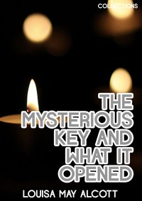 The Mysterious Key And What It Opened - Louisa May Alcott - ebook
