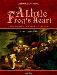 A Little Frog’s Heart:The Golden Quill, Angel Or Executioner? - Vîrtosu George - ebook