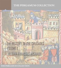The History of the Crusades Volume 1 - Joseph-Francois Michaud - ebook