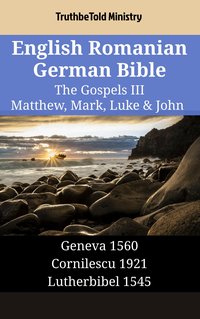 English Romanian German Bible - The Gospels III - Matthew, Mark, Luke & John - TruthBeTold Ministry - ebook