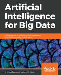Artificial Intelligence for Big Data - Anand Deshpande - ebook