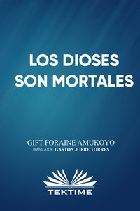 Los Dioses Son Mortales - Gift Foraine Amukoyo - ebook