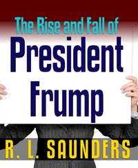 Rise & Fall of President Frump - R. L. Saunders - ebook