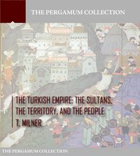The Turkish Empire: The Sultans, The Territory, and The People - T. Milner - ebook