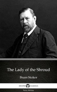 The Lady of the Shroud by Bram Stoker - Delphi Classics (Illustrated)
