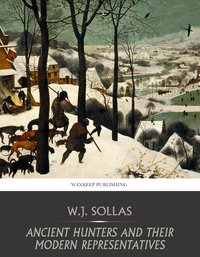 Ancient Hunters and Their Modern Representatives - W.J. Sollas - ebook