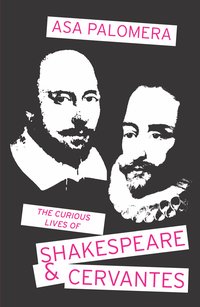 The Curious Lives of Shakespeare & Cervantes - Asa Palomera - ebook
