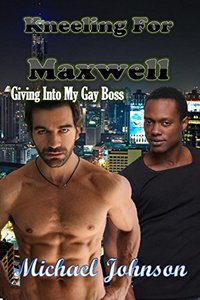 Kneeling For Maxwell: Giving Into My Gay Boss - Michael Johnson - ebook