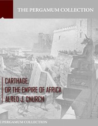 Carthage, or the Empire of Africa - Alfred J. Church - ebook