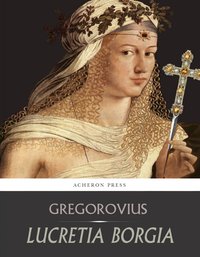 Lucretia Borgia - Ferdinand Gregorovius - ebook