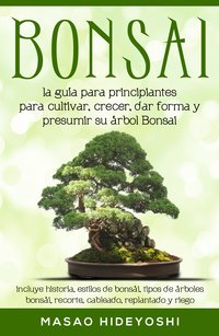 Bonsai: la guía para principiantes para cultivar, crecer, dar forma y presumir su árbol Bonsai - Masao Hideyoshi - ebook