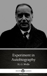 Experiment in Autobiography by H. G. Wells (Illustrated)