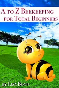 A to Z Beekeeping for Total Beginners - Lisa Bond - ebook