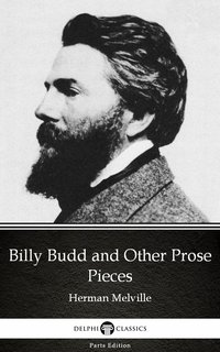 Billy Budd and Other Prose Pieces by Herman Melville - Delphi Classics (Illustrated) - Herman Melville - ebook
