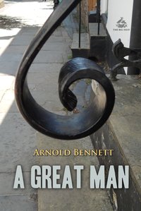 A Great Man: A Frolic - Arnold Bennett - ebook
