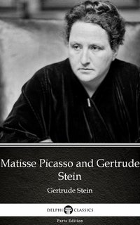 Matisse Picasso and Gertrude Stein by Gertrude Stein - Delphi Classics (Illustrated) - Gertrude Stein - ebook