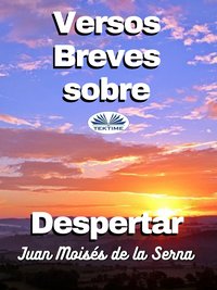 Versos Breves Sobre Despertar - Juan Moisés De La Serna - ebook