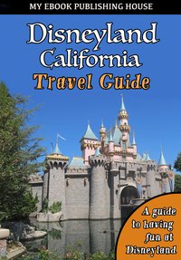 Disneyland California Travel Guide - My Ebook Publishing House - ebook