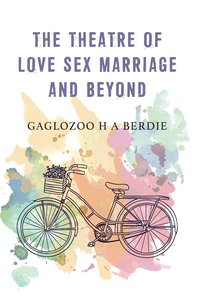 The Theatre of Love Sex Marriage and Beyond - Gaglozoo H A Berdie - ebook