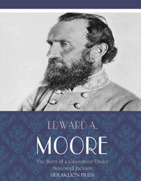 The Story of a Cannoneer Under Stonewall Jackson - Edward A. Moore - ebook