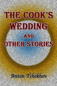 The Cook's Wedding and Other Stories - Anton Tchekhov - ebook