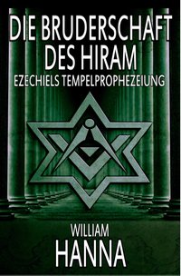 Die Bruderschaft Des Hiram: Ezechiels Tempelprophezeiung - William Hanna - ebook