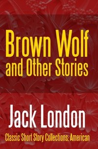 Brown Wolf and Other Stories - Jack London - ebook