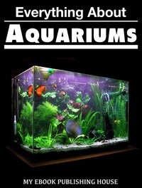 Everything About Aquariums - My Ebook Publishing House - ebook