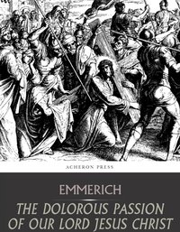 The Dolorous Passion of Our Lord Jesus Christ - Anne Emmerich - ebook