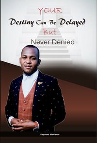 Your Destiny Can Be Delayed But Never Denied - Raymond Mahlalela - ebook