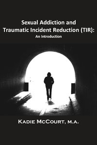 Sexual Addiction and Traumatic Incident Reduction (TIR) - Kadie McCourt - ebook