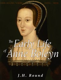 The Early Life of Anne Boleyn - J.H. Round - ebook
