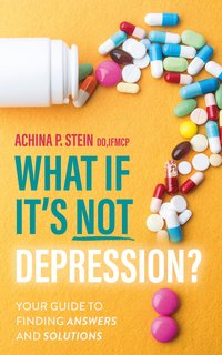 What If It's NOT Depression? - Achina P. Stein DO IFMCP - ebook