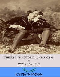 The Rise of Historical Criticism - Oscar Wilde - ebook