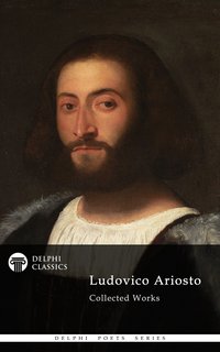 Delphi Poetical Works of Ludovico Ariosto - Complete Orlando Furioso (Illustrated) - Ludovico Ariosto - ebook