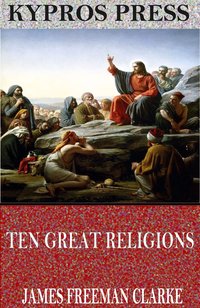 Ten Great Religions: An Essay in Comparative Theology - James Freeman Clarke - ebook