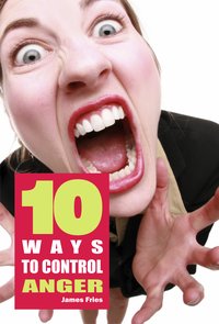 10 Ways to control anger - James Fries - ebook