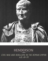 Civil War and Rebellion in the Roman Empire A.D. 69-70 - Bernard Henderson - ebook