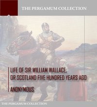 Life of Sir William Wallace, or Scotland Five Hundred Years Ago - Anonymous - ebook