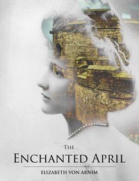 The Enchanted April - Elizabeth von Arnim - ebook