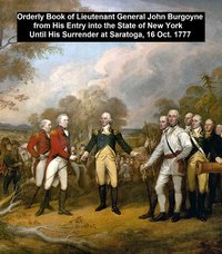 Orderly Book of Lieutenant General John Burgoyone from his Entry into the State of New York Until His Surrender at Sratoga, 16 Oct. 1777 - General John Burgoyne - ebook