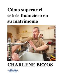Cómo Superar El Estrés Financiero En Su Matrimonio - Charlene Bezos - ebook
