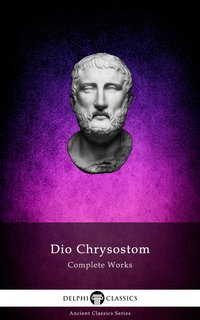 Delphi Complete Works of Dio Chrysostom - 'The Discourses' (Illustrated) - Dio Chrysostom - ebook
