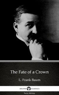 The Fate of a Crown by L. Frank Baum - Delphi Classics (Illustrated) - L. Frank Baum - ebook