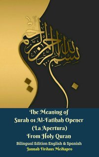 The Meaning of Surah 01 Al-Fatihah Opener (La Apertura) From Holy Quran Bilingual Edition English & Spanish - Jannah Firdaus Mediapro - ebook
